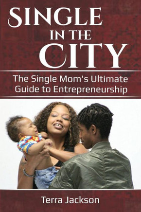 Single In The City : The Single Mom'S Ultimate Guide To Entrepreneurship
