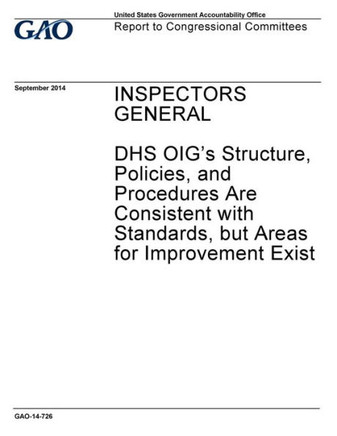 Inspectors general, DHS OIG's structure, policies, and procedures are consistent with standards, but areas for improvement exist : report to congressional committees.