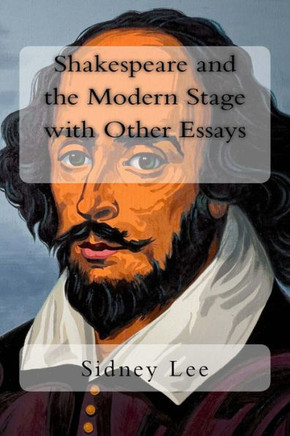 Shakespeare And The Modern Stage With Other Essays - 9781987431438