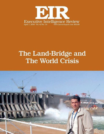 The Land-Bridge And The World Crisis: Executive Intelligence Review; Volume 43, Issue 14