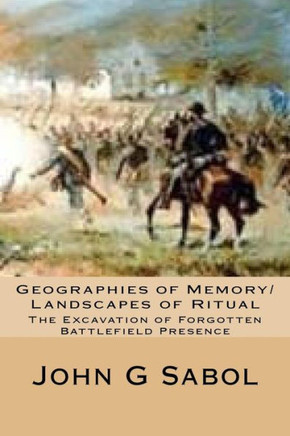 Geographies of Memory/Landscapes of Ritual: The Excavation of Forgotten Battlefield Presence