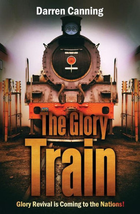 The Glory Train : Glory Revival Is Coming To The Nations!
