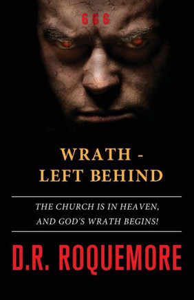 Wrath - Left Behind : The Church Is In Heaven, And God'S Wrath Begins!
