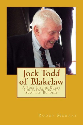 Jock Todd Of Blakelaw: A Full Life In Rugby And Farming In The Scottish Borders
