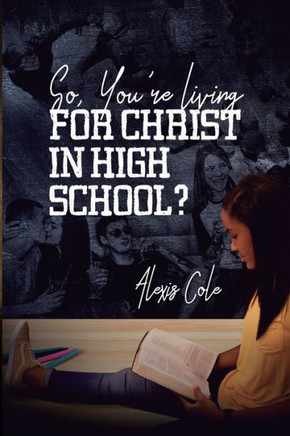 So, You'Re Living For Christ In High School?