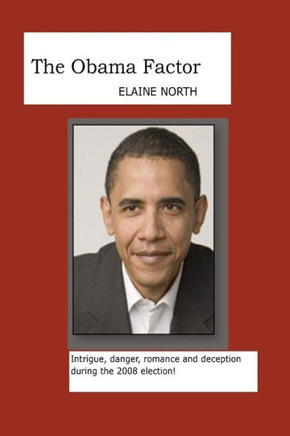 The Obama Factor : Intrigue, Danger, Romance And Deception During The 2008 Election!