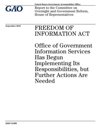 Freedom of Information Act :Office of Government Information Services has begun implementing Its responsibilities, but further actions are needed : ... Government Reform, House of Representatives.