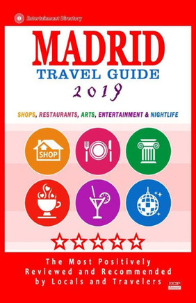 Madrid Travel Guide 2019 : Shops, Restaurants, Arts, Entertainment And Nightlife In Madrid, Spain (City Travel Guide 2019)