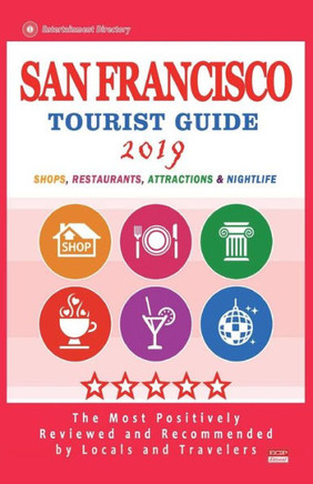 San Francisco Tourist Guide 2019 : Most Recommended Shops, Restaurants, Entertainment And Nightlife For Travelers In San Francisco (City Tourist Guide 2019)