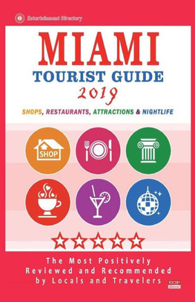 Miami Tourist Guide 2019 : Most Recommended Shops, Restaurants, Entertainment And Nightlife For Travelers In Miami (City Tourist Guide 2019)