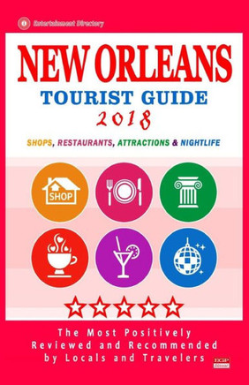 New Orleans Tourist Guide 2018 : Most Recommended Shops, Restaurants, Entertainment And Nightlife For Travelers In New Orleans (City Tourist Guide 2018)