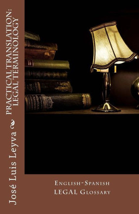 Practical Translation : Legal Terminology: English-Spanish Legal Glossary