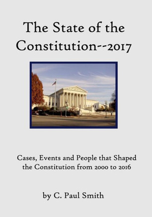 The State Of The Constitution--2017: Cases, Events And People That Shaped The Constitution From 2000 To 2016