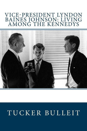 Vice-President Lyndon Baines Johnson : Living Among The Kennedys
