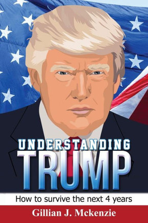 Understanding Trump : How To Survive The Next 4 Years
