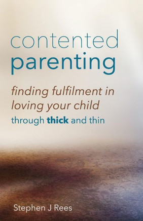 Contented Parenting: Finding True Fulfilment In Loving Your Child