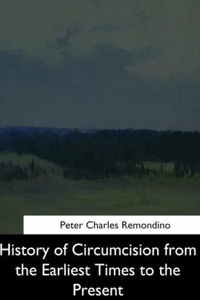 History Of Circumcision From The Earliest Times To The Present - 9781544627670