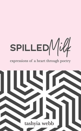 Spilled Milk : Expressions Of A Heart Through Poetry