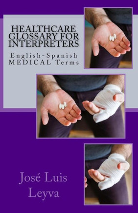 Healthcare Glossary for Interpreters: English-Spanish MEDICAL Terms