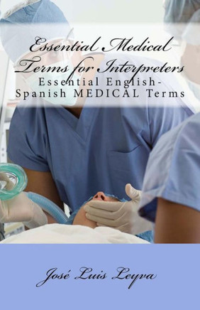 Essential Medical Terms for Interpreters: Essential English-Spanish MEDICAL Terms
