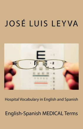 Hospital Vocabulary in English and Spanish: English-Spanish MEDICAL Terms