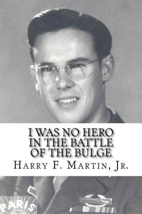 I Was No Hero in the Battle of the Bulge: Letters from My Father Telling Me I Was Too Frail and Too Weak to Face the Enemy
