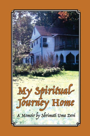 My Spiritual Journey Home : A Memoir By Shrimati Uma Devi