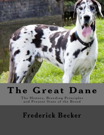 The Great Dane: The History, Breeding Principles And Present State Of The Breed