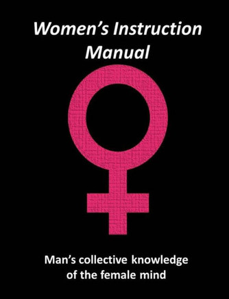 Women'S Instruction Manual : Man'S Collective Knowledge Of The Female Mind