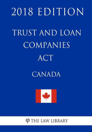 Trust And Loan Companies Act (Canada) - 2018 Edition