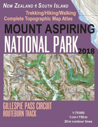 Mount Aspiring National Park Trekking/Hiking/Walking Complete Topographic Map Atlas Gillespie Pass Circuit Routeburn Track New Zealand South Island 1:75000 : Great Trails & Walks Info For Hikers, Trekkers, Walkers
