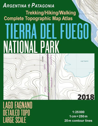 Tierra Del Fuego National Park Lago Fagnano Detailed Topo Large Scale Trekking/Hiking/Walking Complete Topographic Map Atlas Argentina Patagonia 1 : 25000: Great Trails & Walks Info For Hikers, Trekkers, Walkers
