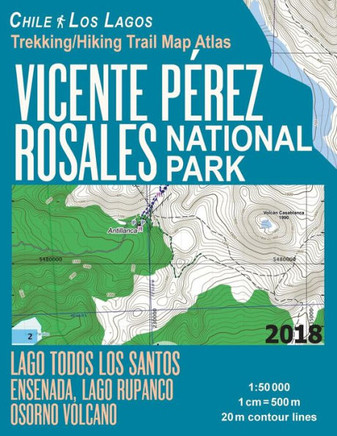 Vicente Perez Rosales National Park Trekking/Hiking Trail Map Atlas Lago Todos Los Santos Ensenada, Lago Rupanco, Osorno Volcano Chile Los Lagos 1:50000 : Trails, Hikes And Walks Map