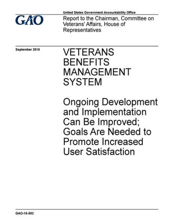 Veterans Benefits Mangement System : Ongoing Development And Implementation Can Be Improved; Goals Are Needed To Promote Increased User Satisfaction: Report To The Chairman, Committee On Veterans' Affairs, House Of Representatives.