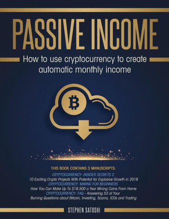 Passive Income : 3 Manuscripts - How To Use Cryptocurrency To Create Automatic Monthly Income