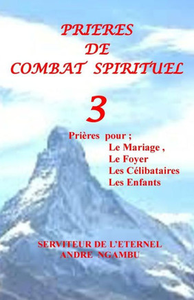 Prières De Combat Spirituel 3: Prières Pour Le Mariage,Les CElibataires, Les Enfants (French Edition)