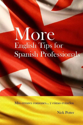 More English Tips For Spanish Professionals: Más Errores Comunes... Y Cómo Evitarlos (Spanish Edition)