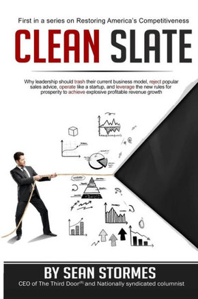 Clean Slate: Why leadership should trash their current business model, reject popular sales advice, operate like a startup, and leverage the new rules ... achieve explosive profitable revenue growth
