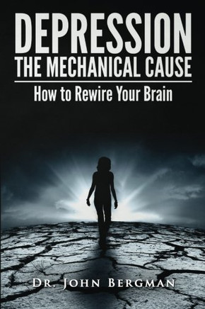 Depression: the Mechanical Cause: How to Correct the mechanical CAUSE of Depression & Bipolar Disorder