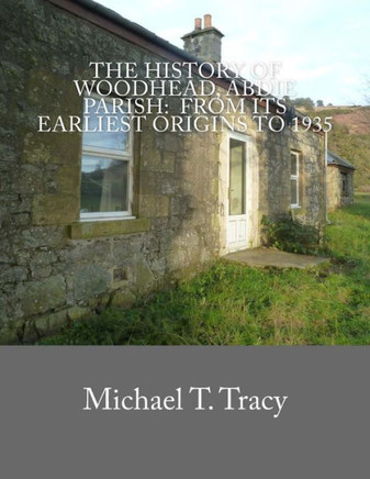 The History Of Woodhead, Abdie Parish : From Its Earliest Origins To 1935