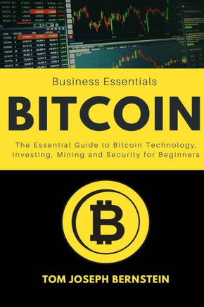 Bitcoin: The Essential Guide to Bitcoin Technology, Investing, Mining and Security for Beginners