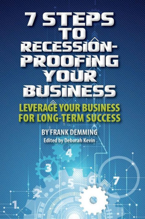 7 Steps To Recession-Proofing Your Business: Leverage Your Business For Long-Term Success - 9781547245086