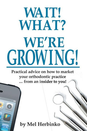 Wait! What? We'Re Growing! : Practical Advice On How To Market Your Orthodontic Practice ? From An Insider To You!Practical Advice On How To Market Your Orthodontic Practice ? Fro