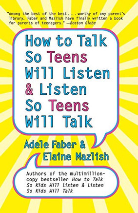 How to Talk So Teens Will Listen and Listen So Teens Will Talk