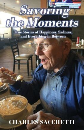 Savoring The Moments: True Stories Of Happiness, Sadness, And Everything In Between