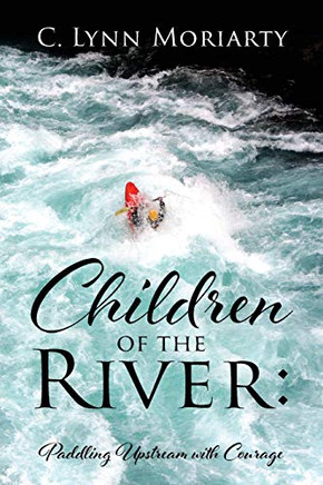 Children of the River : Paddling Upstream with Courage