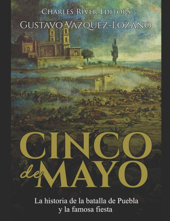 Cinco de Mayo: La historia de la batalla de Puebla y la famosa fiesta (Spanish Edition)