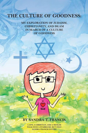 The Culture Of Goodness : My Exploration Of Judaism, Christianity, And Islam In Search Of A Culture Of Goodness