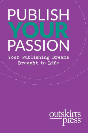 Outskirts Press Presents Publish Your Passion : Your Publishing Dreams Brought To Life - 9781977218292