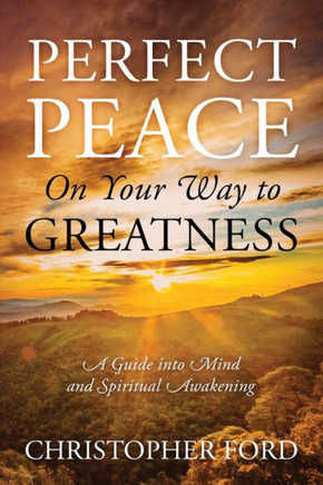Perfect Peace On Your Way To Greatness: A Guide Into Mind And Spiritual Awakening